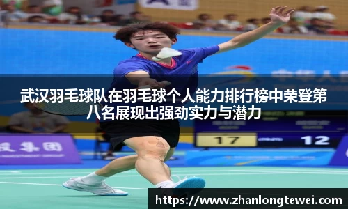 武汉羽毛球队在羽毛球个人能力排行榜中荣登第八名展现出强劲实力与潜力